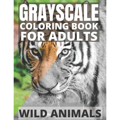 Grayscale Coloring Book For Adults - Wild Animals: 24 Beautiful Wild Animals For Beginners and Advanced, One-Sided To Prevent Bleed-Through