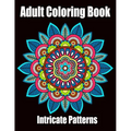 Intricate Patterns: Adult Coloring Book: Intricate Pattern Designs for Relaxation and Stress Relief, Flowers, Stress Relieving Designs, An