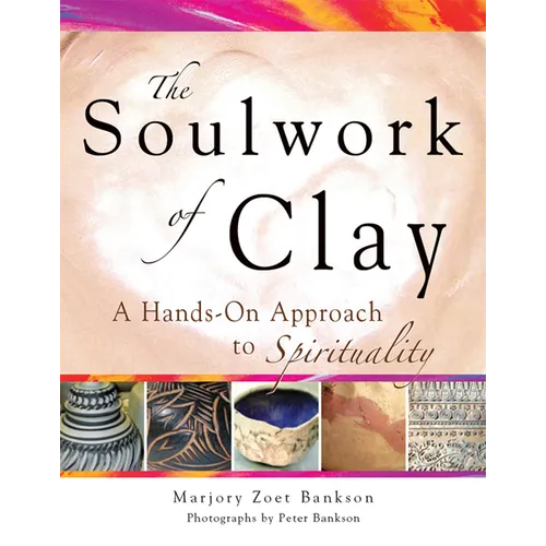 Soulwork of Clay: A Hands-On Approach to Spirituality