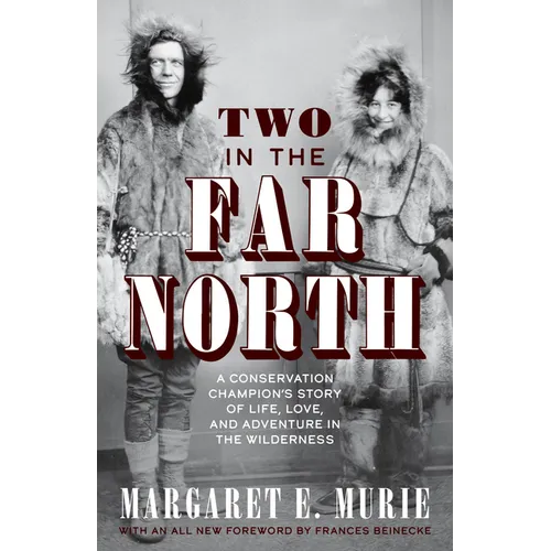 Two in the Far North, Revised Edition: A Conservation Champion's Story of Life, Love, and Adventure in the Wilderness