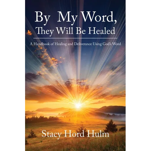 By My Word, They Will Be Healed: A Handbook of Healing and Deliverance Using God's Word