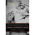 These Honored Dead: How the Story of Gettysburg Shaped American Memory