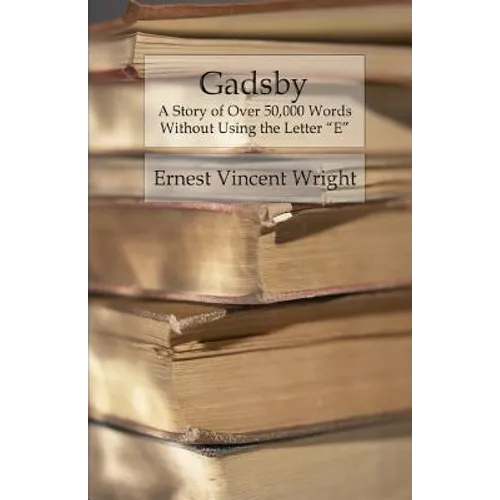 Gadsby: A Story of Over 50,000 Words Without Using the Letter "E"