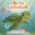 Lilly The Leatherback: A Tiny Turtle's Big Journey