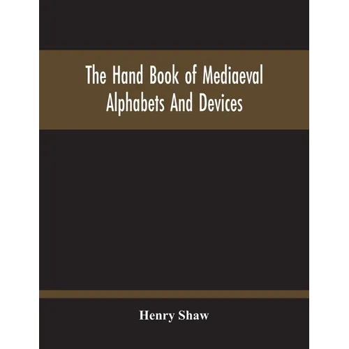 The Hand Book Of Mediaeval Alphabets And Devices