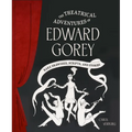 The Theatrical Adventures of Edward Gorey: Rare Drawings, Scripts, and Stories