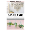 Macrame: Create Stunning Knotting for Your Home Decoration, Jewelry and Several Other Projects