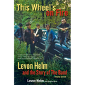 This Wheel's on Fire: Levon Helm and the Story of the Band