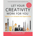 Let Your Creativity Work for You: How to Turn Artwork into Opportunity