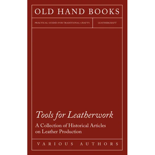Tools for Leatherwork - A Collection of Historical Articles on Leather Production