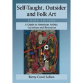 Self-Taught, Outsider and Folk Art: A Guide to American Artists, Locations and Resources, 3d ed.