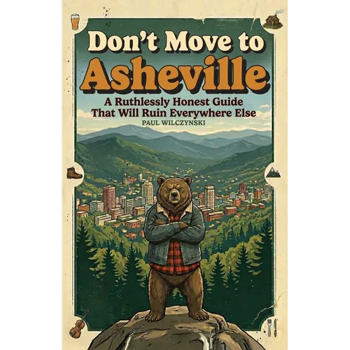 Don't Move To Asheville: A Ruthlessly Honest Guide That Will Ruin Everywhere Else