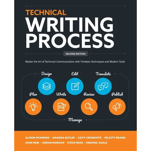 Technical Writing Process: Master the Art of Technical Communication with Timeless Techniques and Modern Tools