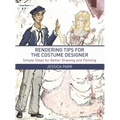 Rendering Tips for the Costume Designer: Simple Steps for Better Drawing and Painting