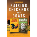 Raising Chickens and Goats: A Backyard Homesteading Guide to Raising Farm Animals for Beginners By Jason