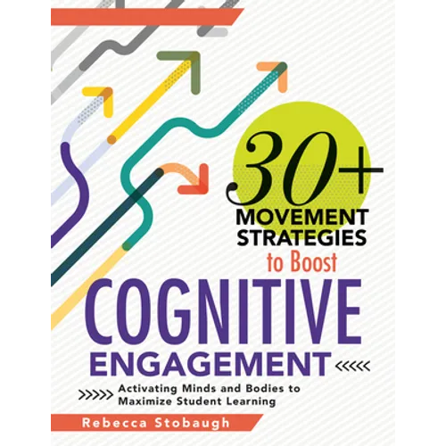 30+ Movement Strategies to Boost Cognitive Engagement: Activating Minds and Bodies to Maximize Student Learning (Instructional Strategies That Integra
