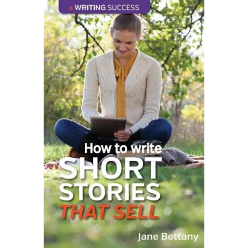 How to Write Short Stories That Sell: Creating Short Fiction for the Magazine Markets
