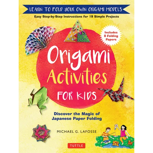 Origami Activities for Kids: Discover the Magic of Japanese Paper Folding, Learn to Fold Your Own Origami Models (Includes 8 Folding Papers)