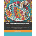 Adult Color by Number Coloring Book: A Large Print Coloring Book of Animals Birds Butterflies Flowers and More