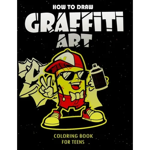 How To Draw Graffiti Art Coloring Book For Teens: A Funny Drawing Supplies For Teens Coloring Pages For All Levels, Basic Lettering Lessons And ... Ca