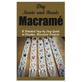Diy Knots and Beads macramé: A Detailed Step by Step Guide to Creative Macramé Projects