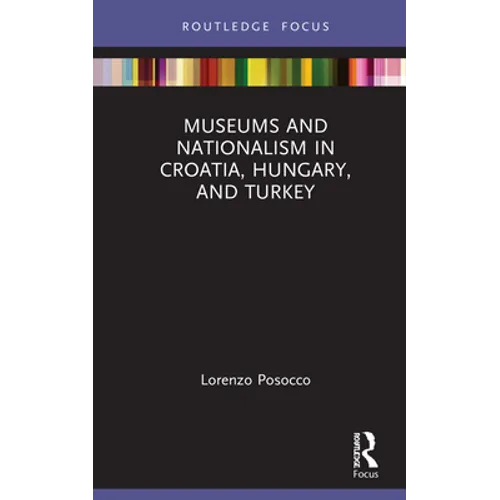 Museums and Nationalism in Croatia, Hungary, and Turkey