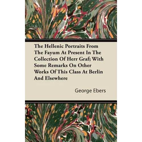 The Hellenic Portraits From The Fayum At Present In The Collection Of Herr Graf; With Some Remarks On Other Works Of This Class At Berlin And Elsewher