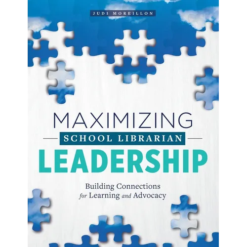 Maximizing School Librarian Leadership: Building Connections for Learning and Advocacy