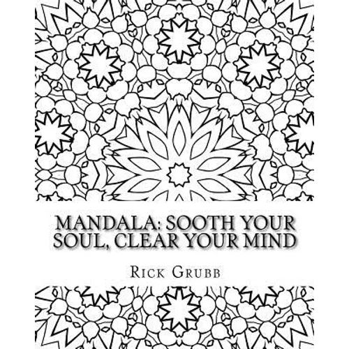 Mandala: Sooth Your Soul, Clear Your Mind Volume 1