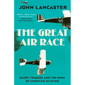 The Great Air Race: Glory, Tragedy, and the Dawn of American Aviation