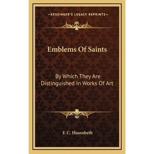 Emblems Of Saints: By Which They Are Distinguished In Works Of Art
