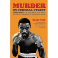 Murder on Federal Street: Tyrone Everett, the Black Mafia, Fixed Fights, and the Last Golden Age of Philadelphia Boxing