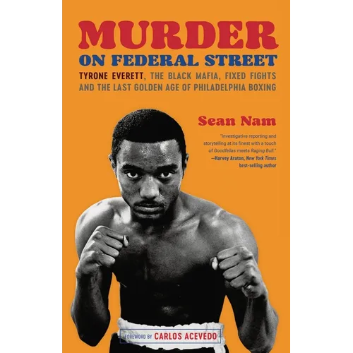 Murder on Federal Street: Tyrone Everett, the Black Mafia, Fixed Fights, and the Last Golden Age of Philadelphia Boxing