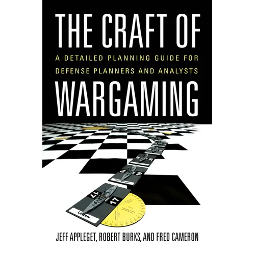 The Craft of Wargaming: A Detailed Planning Guide for Defense Planners and Analysts