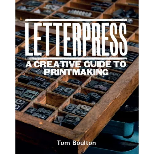 Letterpress: A Designer's & Artist's Guide to Creative Printmaking