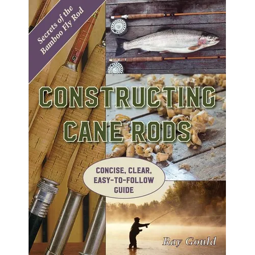 Constructing Cane Rods: Secrets of the Bamboo Fly Rod