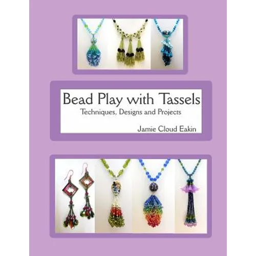 Bead Play with Tassels: Techniques, Design and Projects