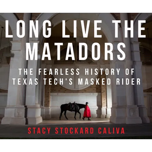 Long Live the Matadors: The Fearless History of Texas Tech's Masked Rider