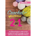 Crochet Patterns: The Ultimate Beginner's Guide To learn Crochet and create Any Design You Want with Easy-to-Follow Illustration Patterns.