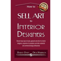 How to Sell Art to Interior Designers: Learn New Ways to Get Your Work into the Interior Design Market and Sell More Art