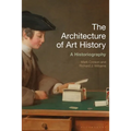 The Architecture of Art History: A Historiography