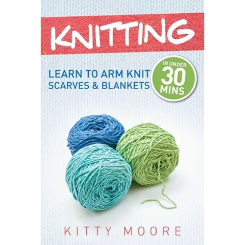 Knitting (4th Edition): Learn To Arm Knit Scarves & Blankets In Under 30 Minutes!