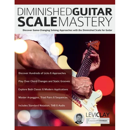 Diminished Guitar Scale Mastery: Discover Game-Changing Soloing Approaches with the Diminished Scale for Guitar