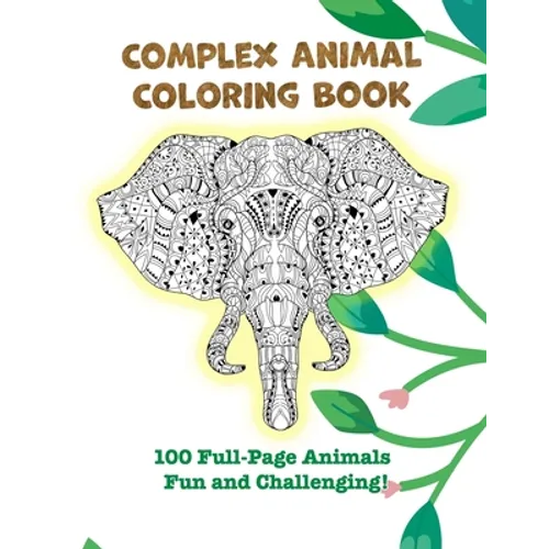 Complex Animal Coloring Book: 100 Full-Page Animals. Fun and Challenging!