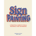 The Sign Painting: A Practical Guide to Tools, Materials, and Techniques