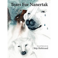 Tears For Nanertak: Text and Watercolors By Skip Hofstrand