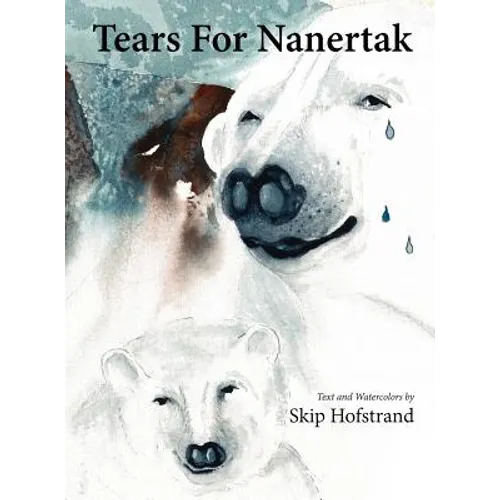 Tears For Nanertak: Text and Watercolors By Skip Hofstrand