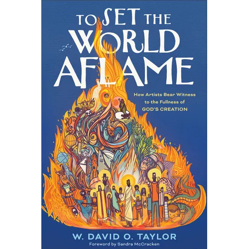 To Set the World Aflame: How Artists Bear Witness to the Fullness of God's Creation