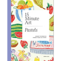 15-Minute Art Pastels: Learn to Draw in Fewer Than Six Steps