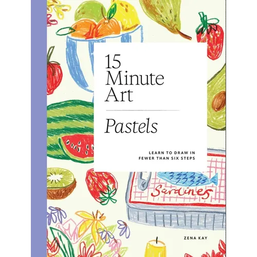 15-Minute Art Pastels: Learn to Draw in Fewer Than Six Steps